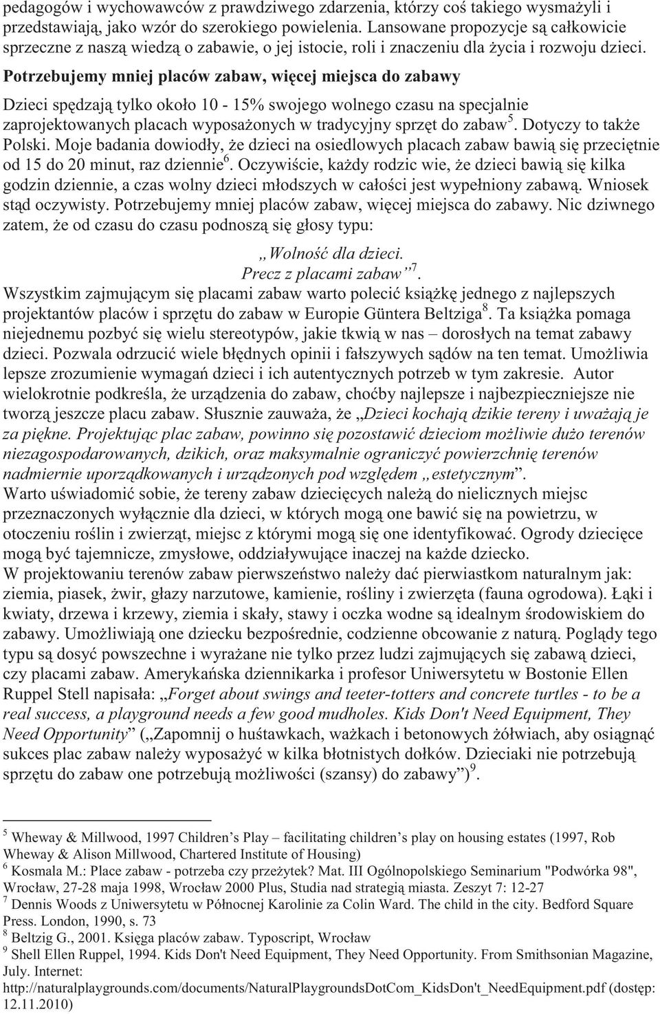 Potrzebujemy mniej placów zabaw, wi cej miejsca do zabawy Dzieci sp dzaj tylko około 10-15% swojego wolnego czasu na specjalnie zaprojektowanych placach wyposa onych w tradycyjny sprz t do zabaw 5.