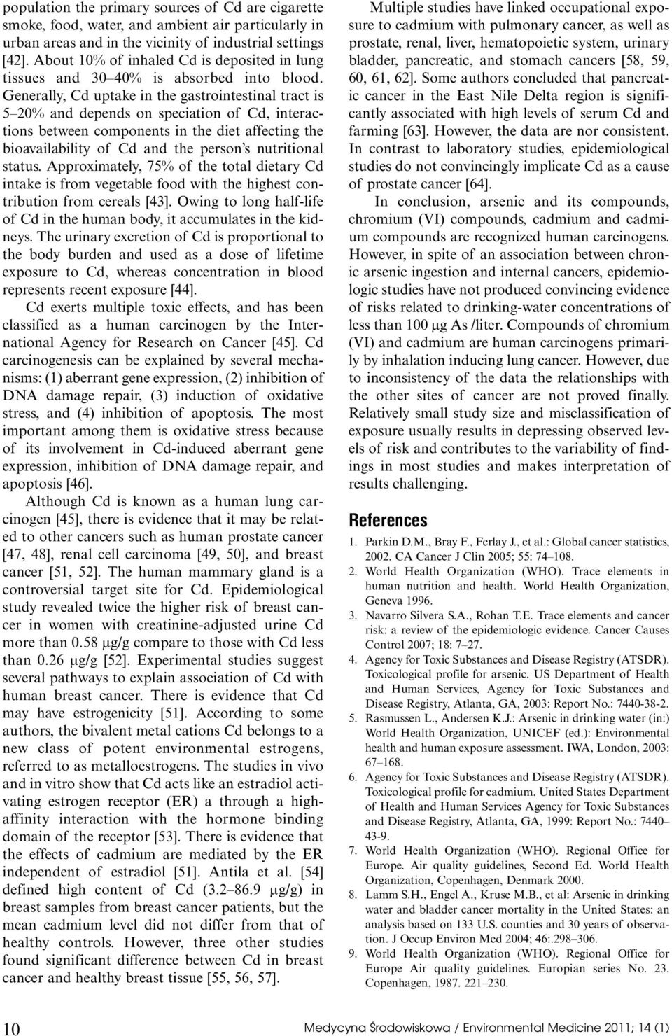 Generall, Cd uptake in the gastrointestinal tract is 5 20% and depends on speciation of Cd, interactions between components in the diet affecting the bioavailabilit of Cd and the person s nutritional