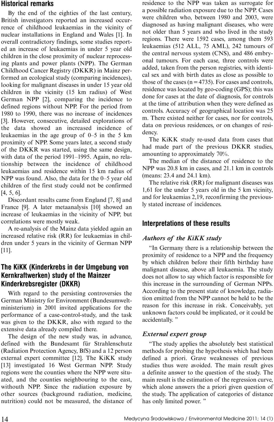 The German Childhood Cancer Registr (DKKR) in Mainz performed an ecological stud (comparing incidences), looking for malignant diseases in under 15 ear old children in the vicinit (15 km radius) of