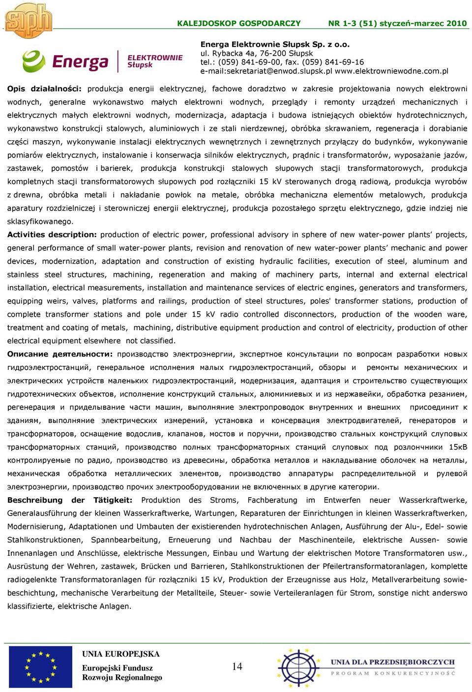 urządzeń mechanicznych i elektrycznych małych elektrowni wodnych, modernizacja, adaptacja i budowa istniejących obiektów hydrotechnicznych, wykonawstwo konstrukcji stalowych, aluminiowych i ze stali