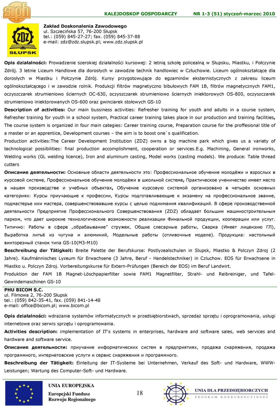 3 letnie Liceum Handlowe dla dorosłych w zawodzie technik handlowiec w Człuchowie. Liceum ogólnokształcące dla dorosłych w Miastku i Połczynie Zdrój.