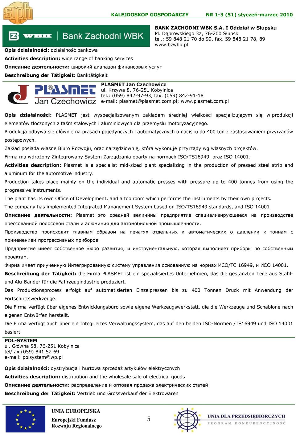 PLASMET Jan Czechowicz ul. Krzywa 8, 76-251 Kobylnica tel.: (059) 842-97-93, fax. (059) 842-91-18 e-mail: plasmet@plasmet.com.