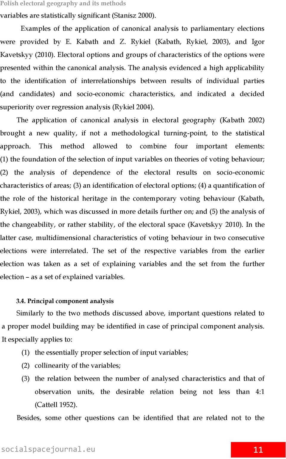 The analysis evidenced a high applicability to the identification of interrelationships between results of individual parties (and candidates) and socio-economic characteristics, and indicated a