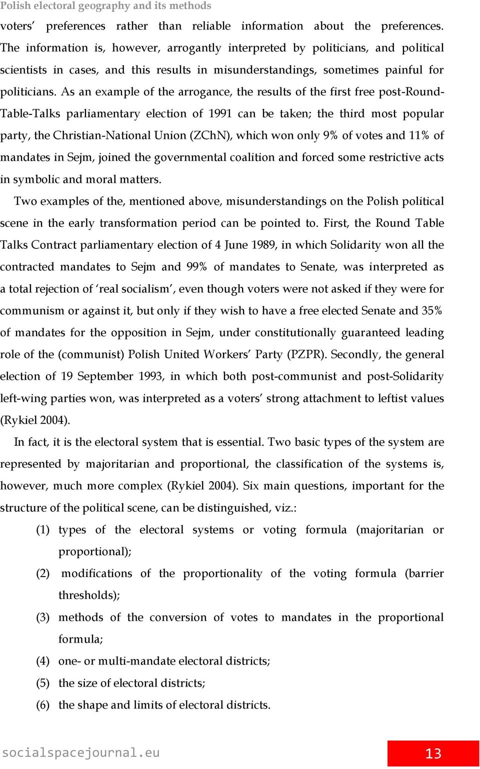 As an example of the arrogance, the results of the first free post-round- Table-Talks parliamentary election of 1991 can be taken; the third most popular party, the Christian-National Union (ZChN),