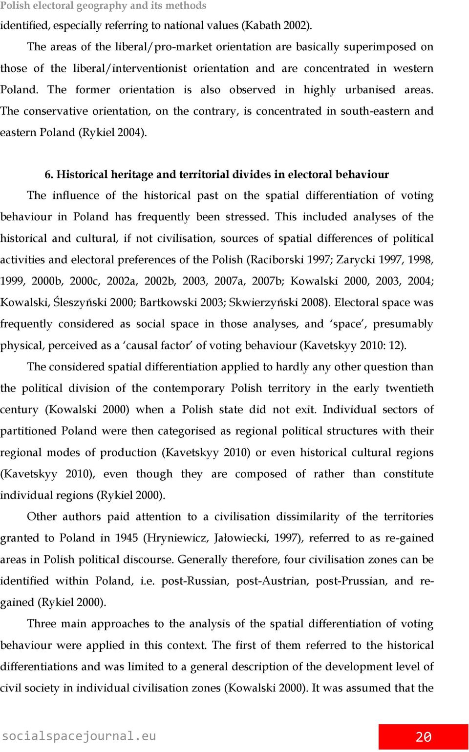 The former orientation is also observed in highly urbanised areas. The conservative orientation, on the contrary, is concentrated in south-eastern and eastern Poland (Rykiel 2004). 6.