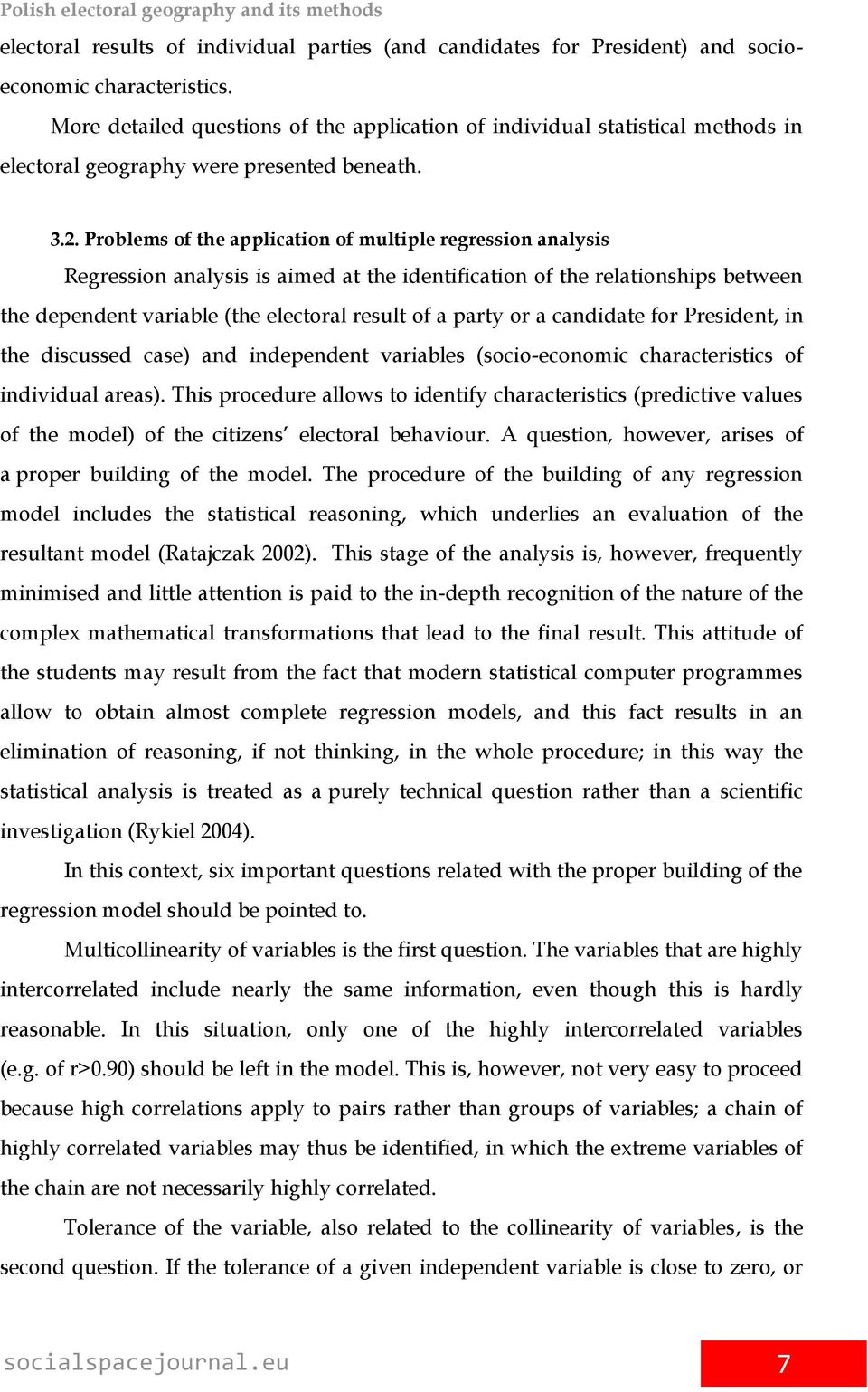 Problems of the application of multiple regression analysis Regression analysis is aimed at the identification of the relationships between the dependent variable (the electoral result of a party or