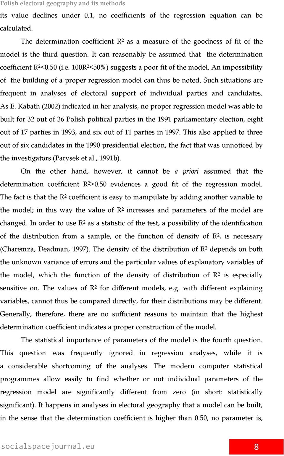 An impossibility of the building of a proper regression model can thus be noted. Such situations are frequent in analyses of electoral support of individual parties and candidates. As E.