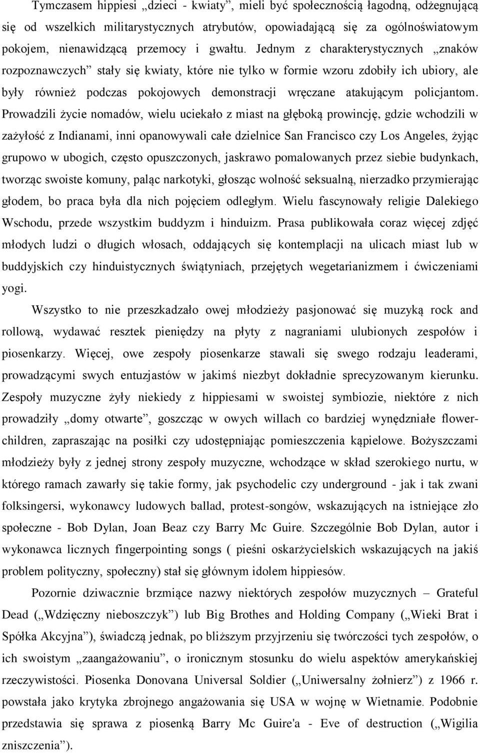 Jednym z charakterystycznych znaków rozpoznawczych stały się kwiaty, które nie tylko w formie wzoru zdobiły ich ubiory, ale były również podczas pokojowych demonstracji wręczane atakującym