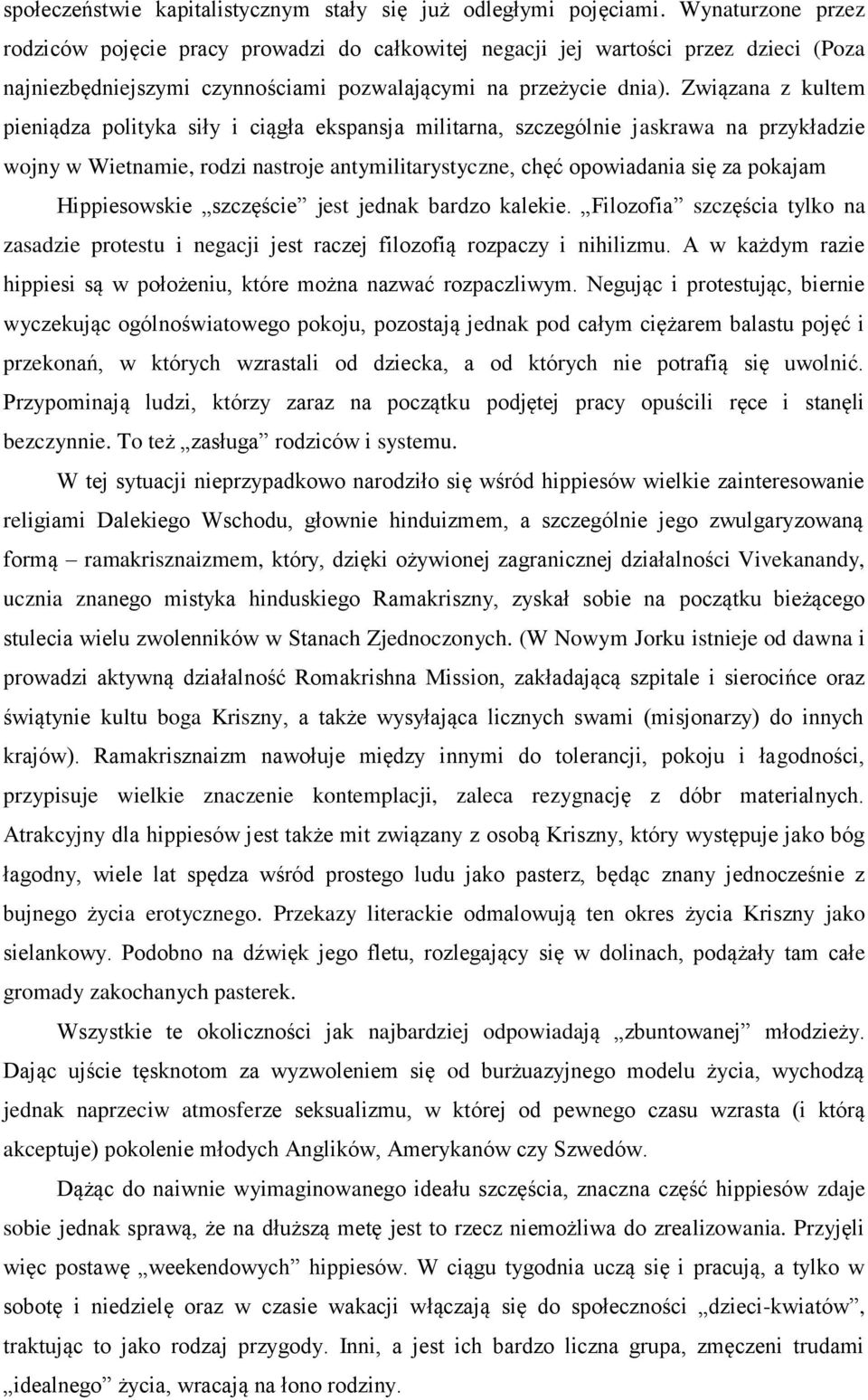 Związana z kultem pieniądza polityka siły i ciągła ekspansja militarna, szczególnie jaskrawa na przykładzie wojny w Wietnamie, rodzi nastroje antymilitarystyczne, chęć opowiadania się za pokajam