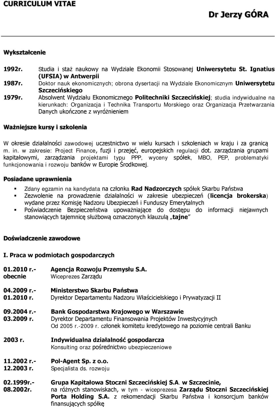 Absolwent Wydziału Ekonomicznego Politechniki Szczecińskiej; studia indywidualne na kierunkach: Organizacja i Technika Transportu Morskiego oraz Organizacja Przetwarzania Danych ukończone z