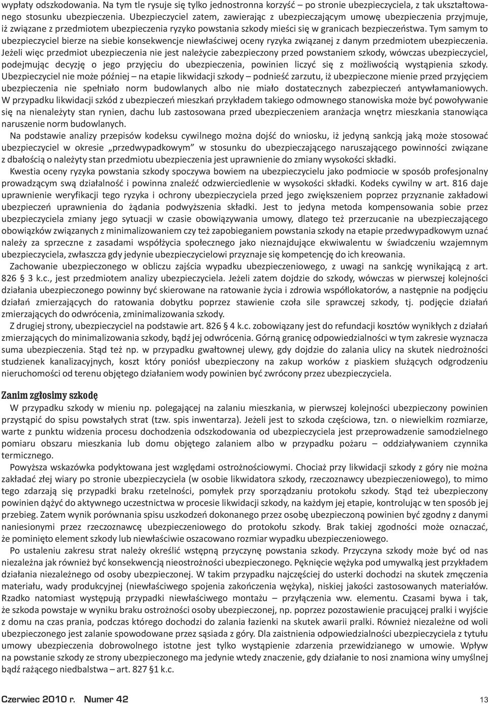 Tym samym to ubezpieczyciel bierze na siebie konsekwencje niew³aœciwej oceny ryzyka zwi¹zanej z danym przedmiotem ubezpieczenia.