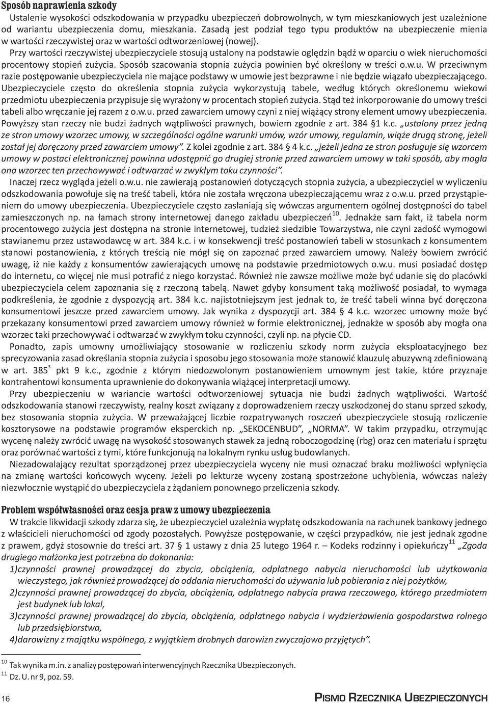 Przy wartoœci rzeczywistej ubezpieczyciele stosuj¹ ustalony na podstawie oglêdzin b¹dÿ w oparciu o wiek nieruchomoœci procentowy stopieñ zu ycia.