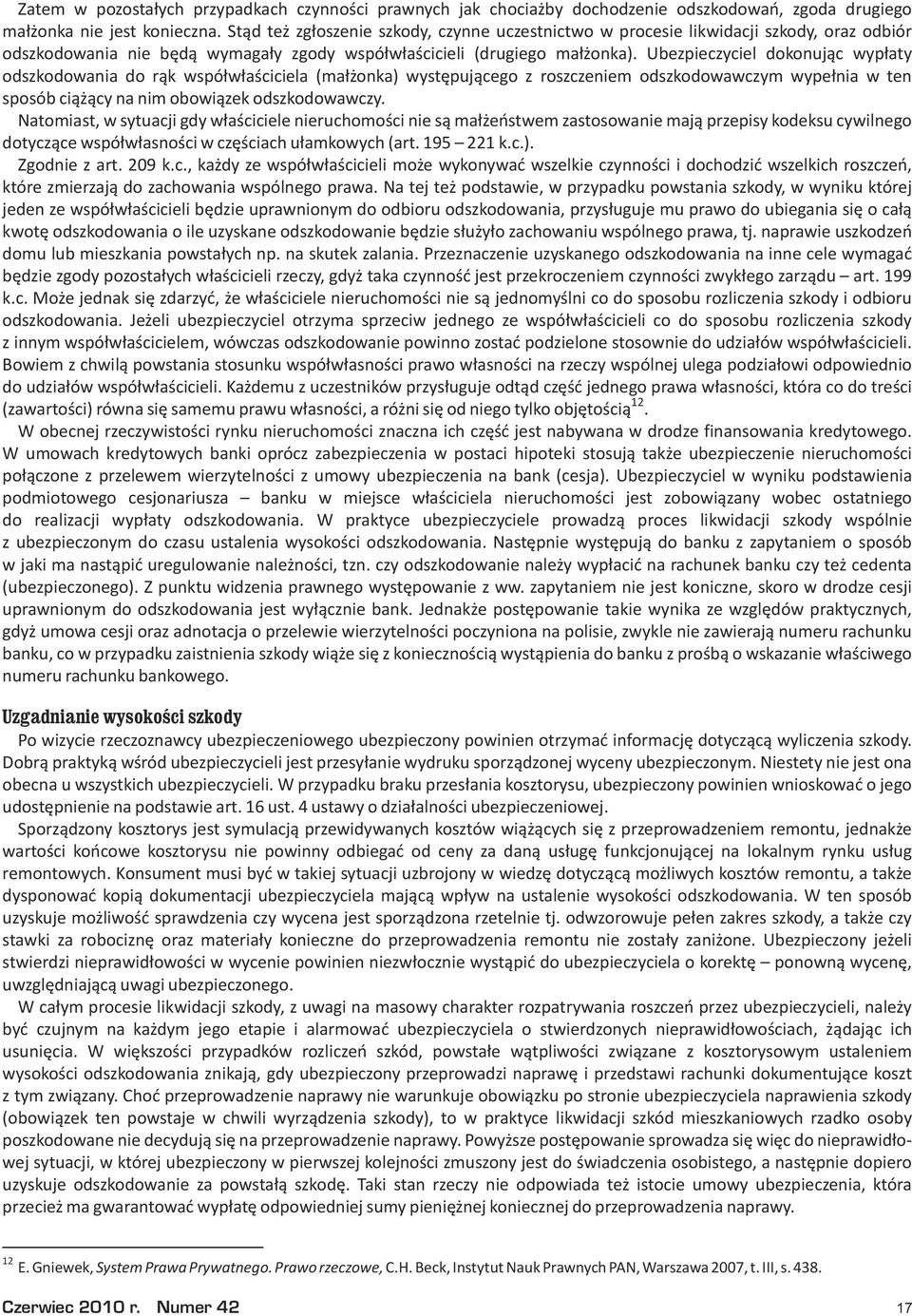 Ubezpieczyciel dokonuj¹c wyp³aty odszkodowania do r¹k wspó³w³aœciciela (ma³ onka) wystêpuj¹cego z roszczeniem odszkodowawczym wype³nia w ten sposób ci¹ ¹cy na nim obowi¹zek odszkodowawczy.