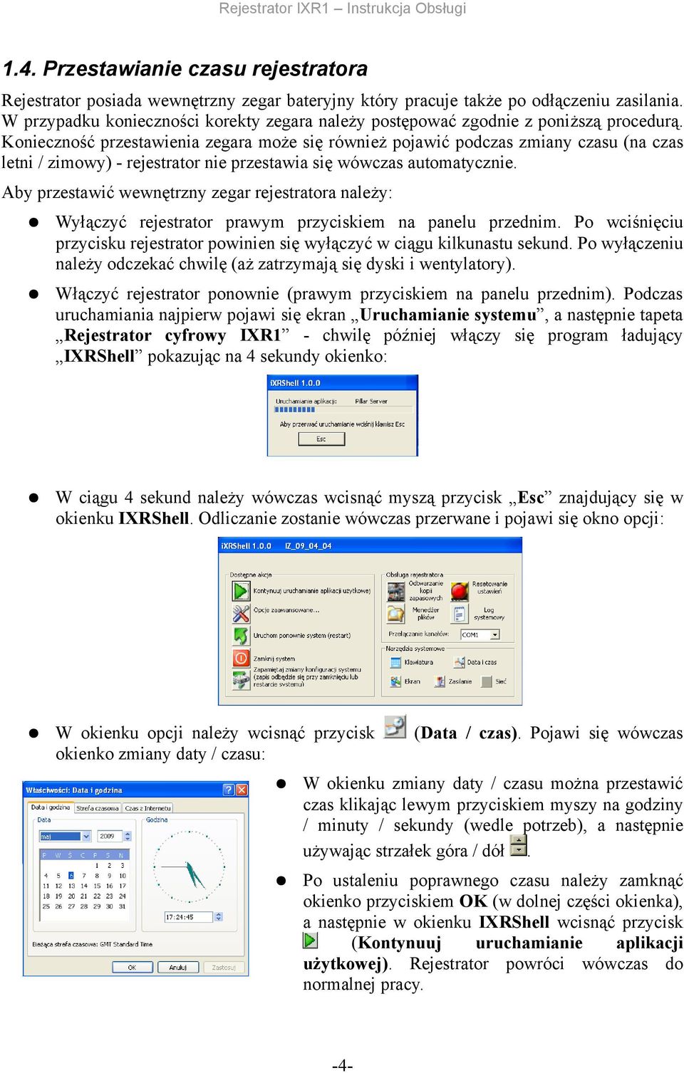 wewnętrzny zegar rejestratora należy: Wyłączyć rejestrator prawym przyciskiem na panelu przednim Po wciśnięciu przycisku rejestrator powinien się wyłączyć w ciągu kilkunastu sekund Po wyłączeniu