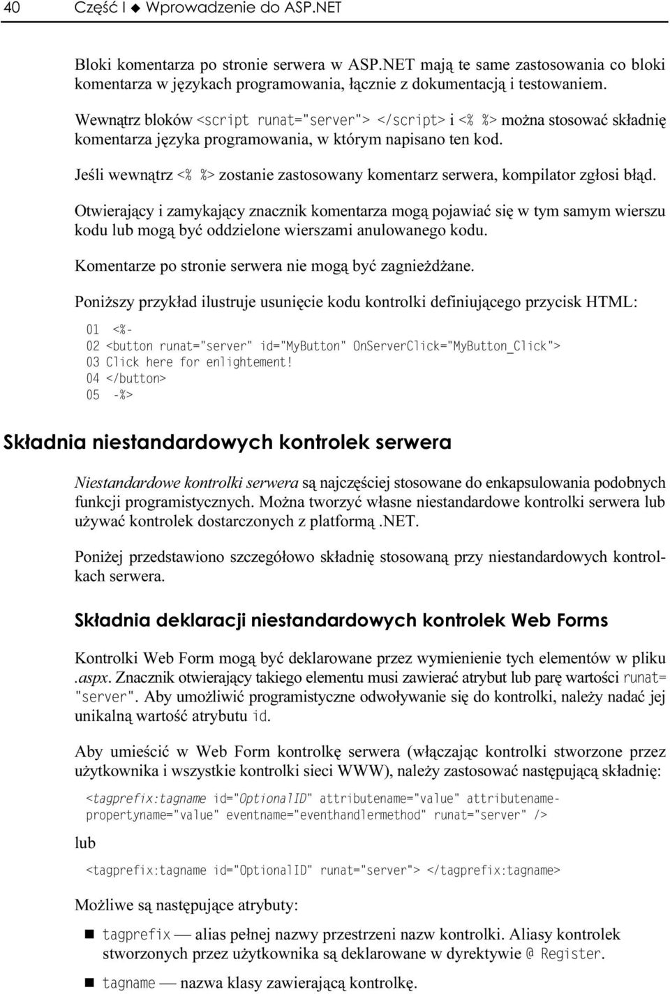 Otwierający i zamykający znacznik komentarza mogą pojawiać się w tym samym wierszu kodu lub mogą być oddzielone wierszami anulowanego kodua. Komentarze po stronie serwera nie mogą być zagnieżdżane.