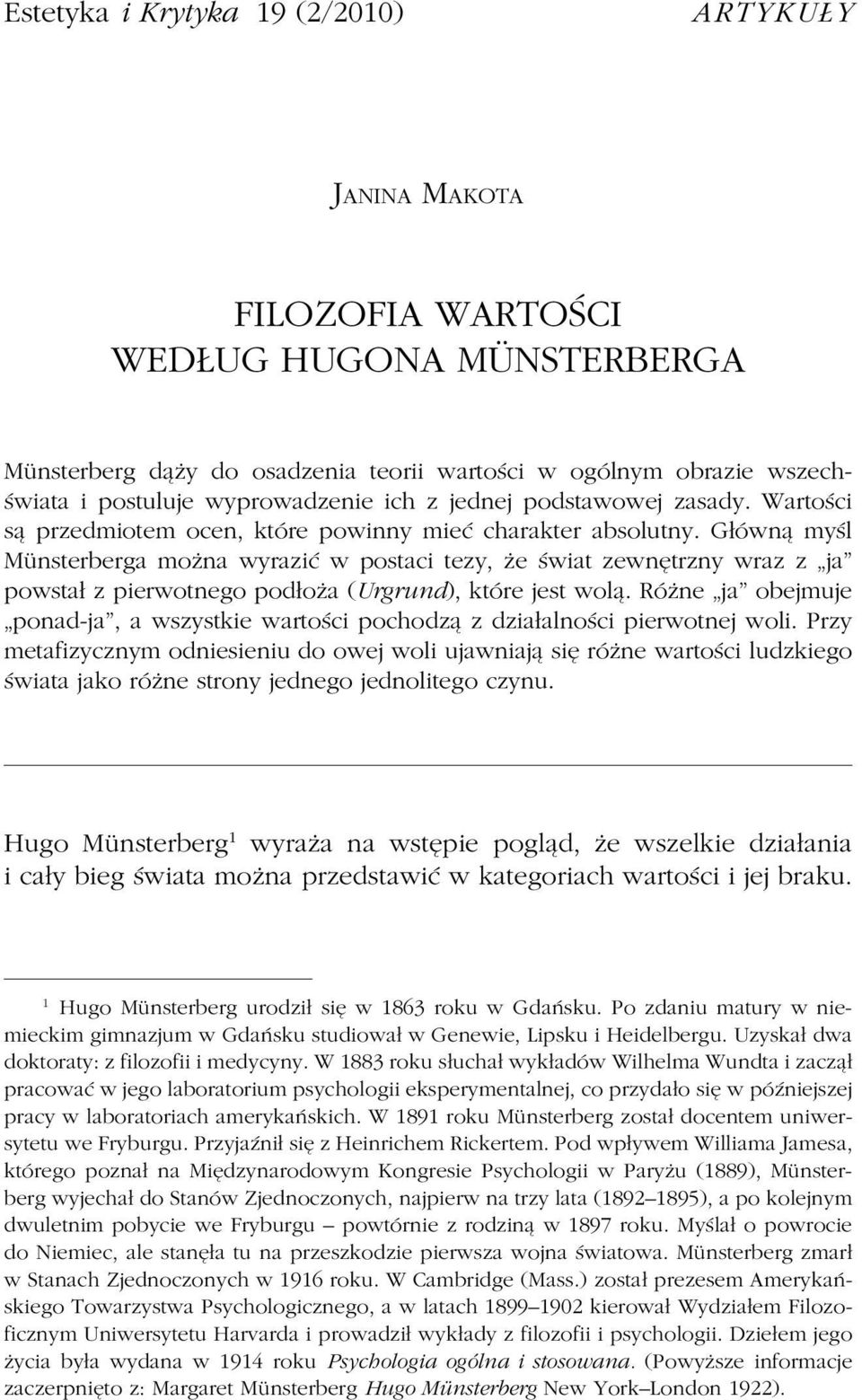 Główną myśl Münsterberga można wyrazić w postaci tezy, że świat zewnętrzny wraz z ja powstał z pierwotnego podłoża (Urgrund), które jest wolą.