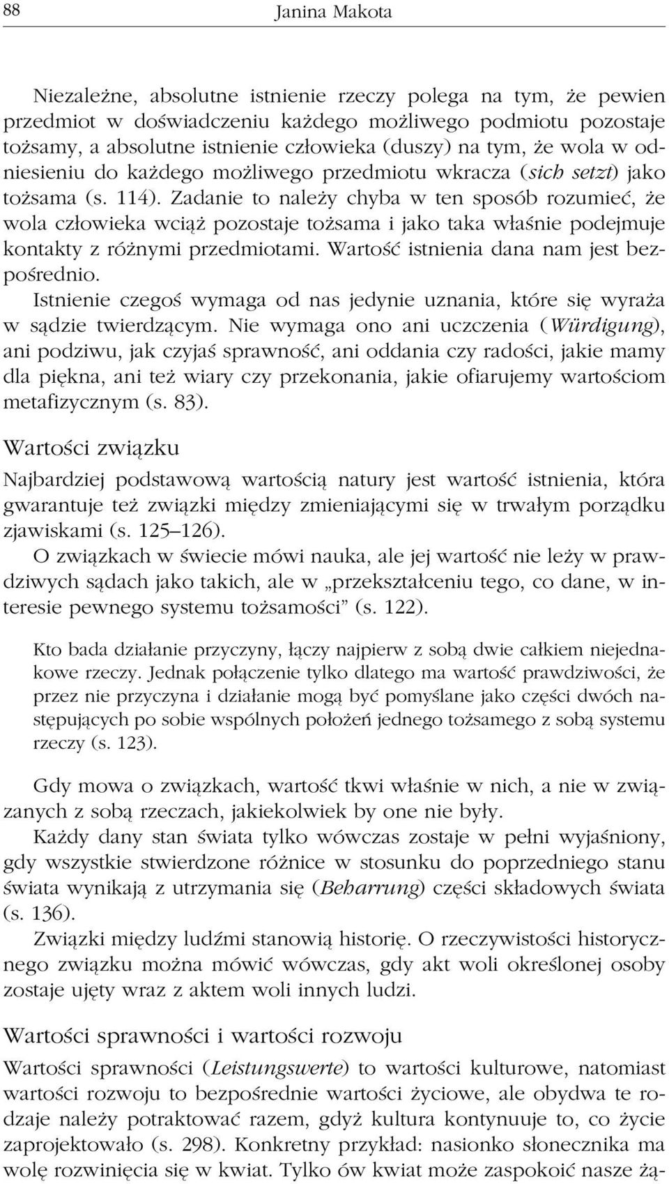 Zadanie to należy chyba w ten sposób rozumieć, że wola człowieka wciąż pozostaje tożsama i jako taka właśnie podejmuje kontakty z różnymi przedmiotami. Wartość istnienia dana nam jest bezpośrednio.