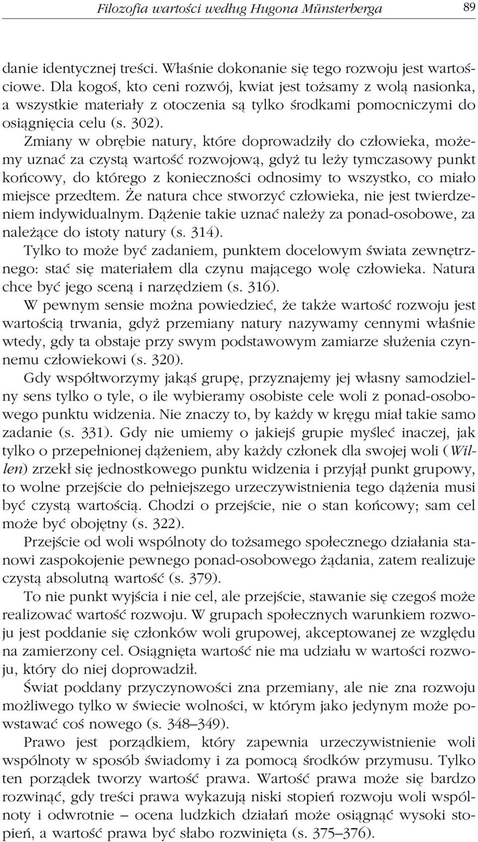 Zmiany w obrębie natury, które doprowadziły do człowieka, możemy uznać za czystą wartość rozwojową, gdyż tu leży tymczasowy punkt końcowy, do którego z konieczności odnosimy to wszystko, co miało