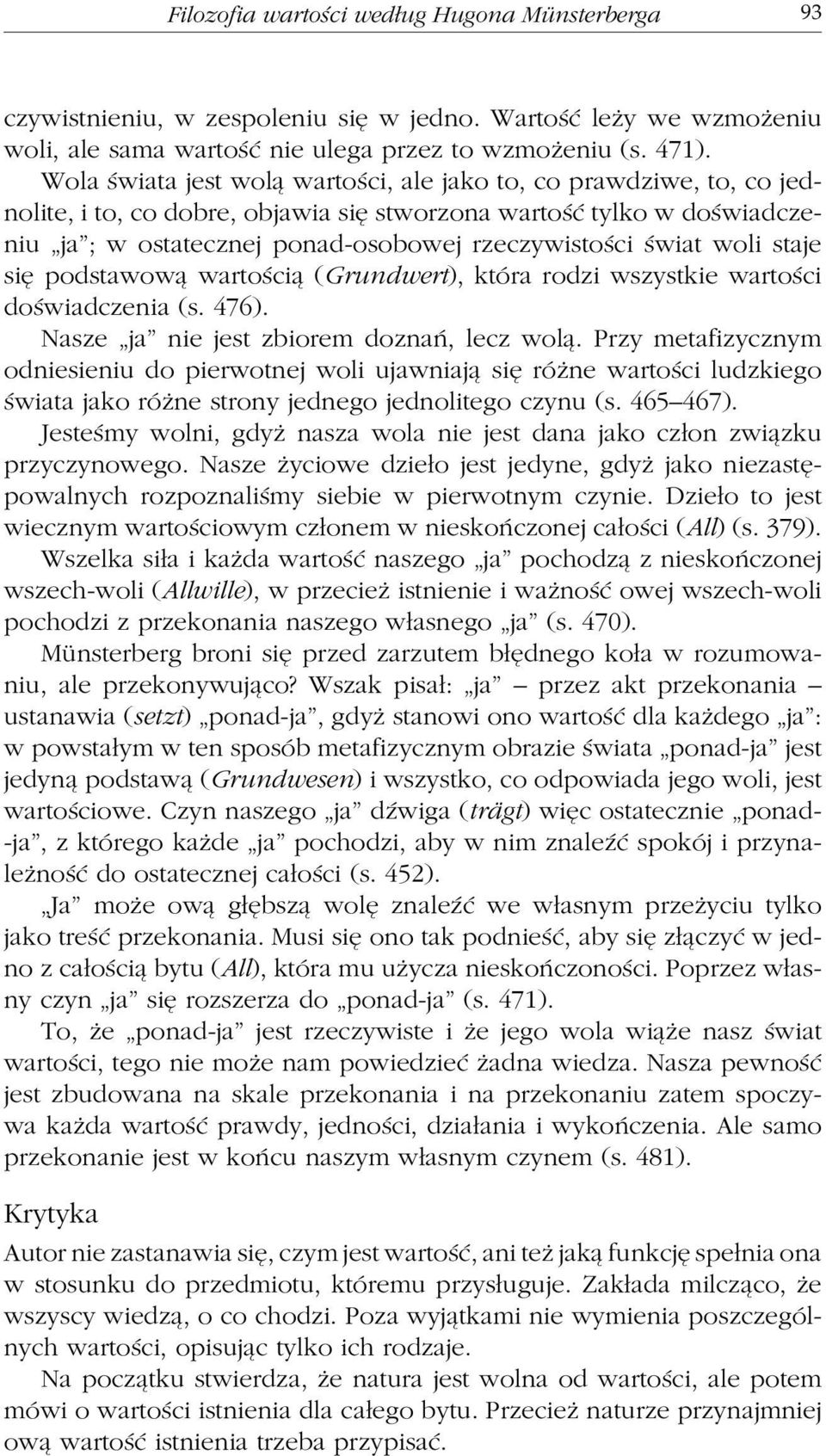 woli staje się podstawową wartością (Grundwert), która rodzi wszystkie wartości doświadczenia (s. 476). Nasze ja nie jest zbiorem doznań, lecz wolą.