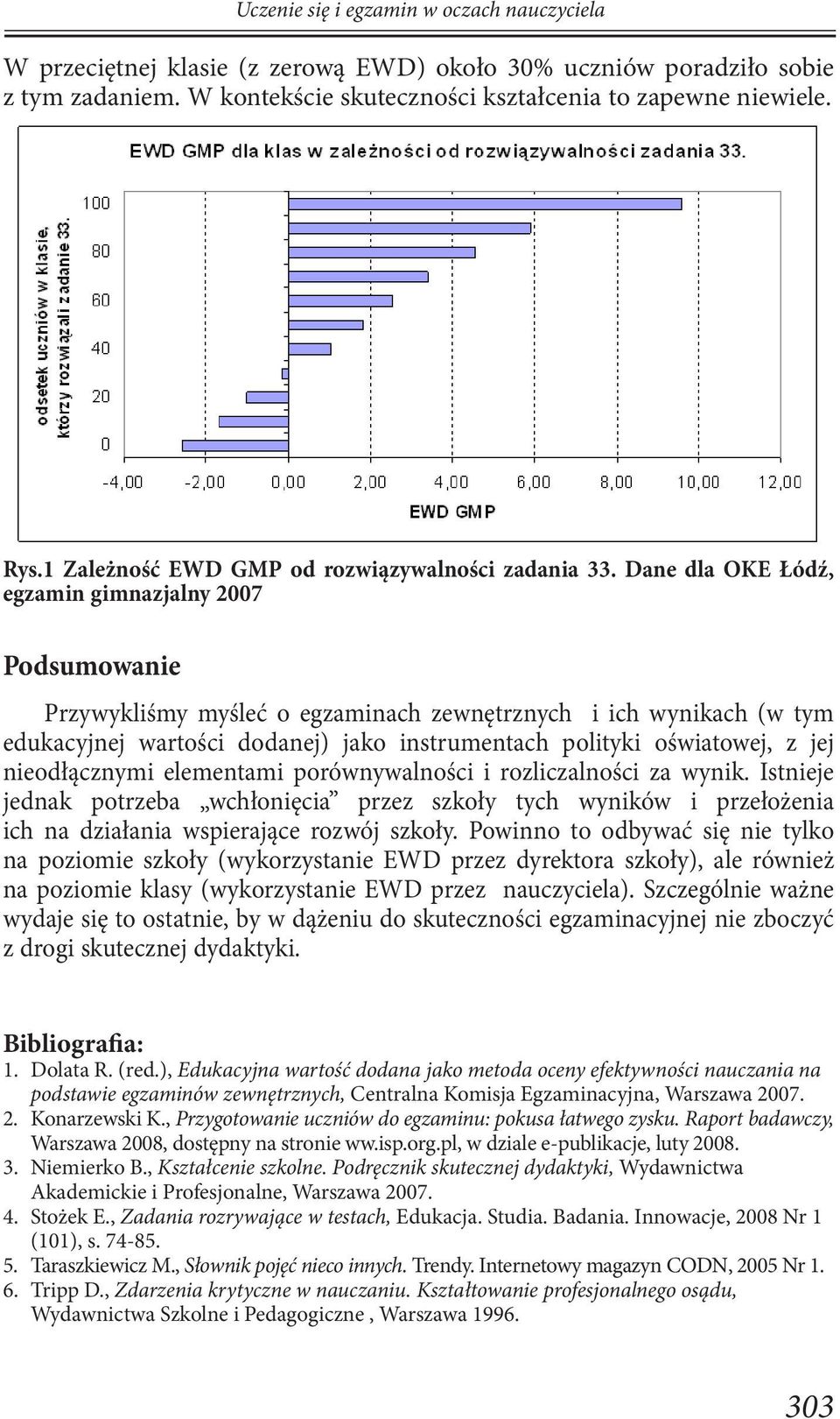 jej nieodłącznymi elementami porównywalności i rozliczalności za wynik. Istnieje jednak potrzeba wchłonięcia przez szkoły tych wyników i przełożenia ich na działania wspierające rozwój szkoły.