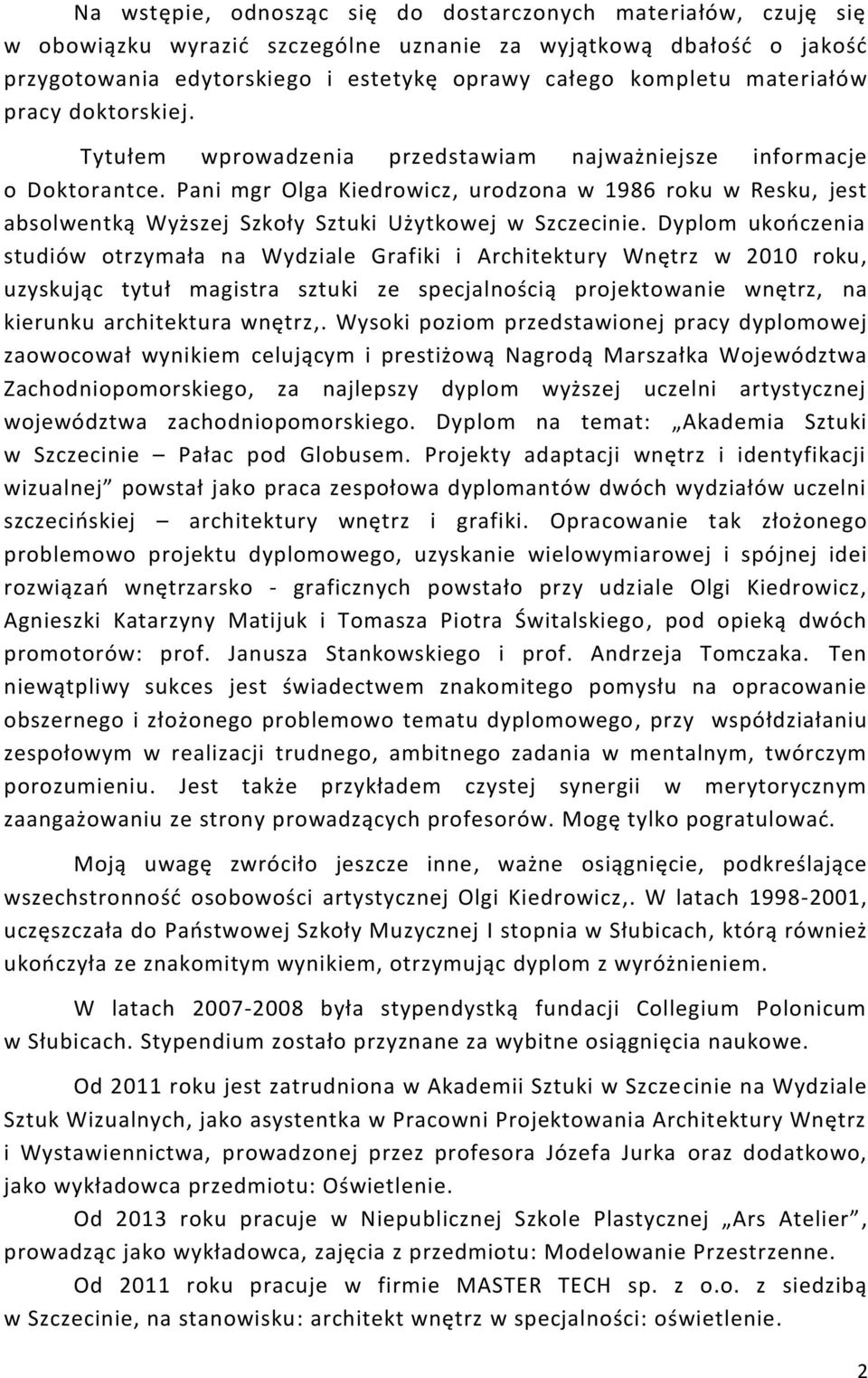 Pani mgr Olga Kiedrowicz, urodzona w 1986 roku w Resku, jest absolwentką Wyższej Szkoły Sztuki Użytkowej w Szczecinie.