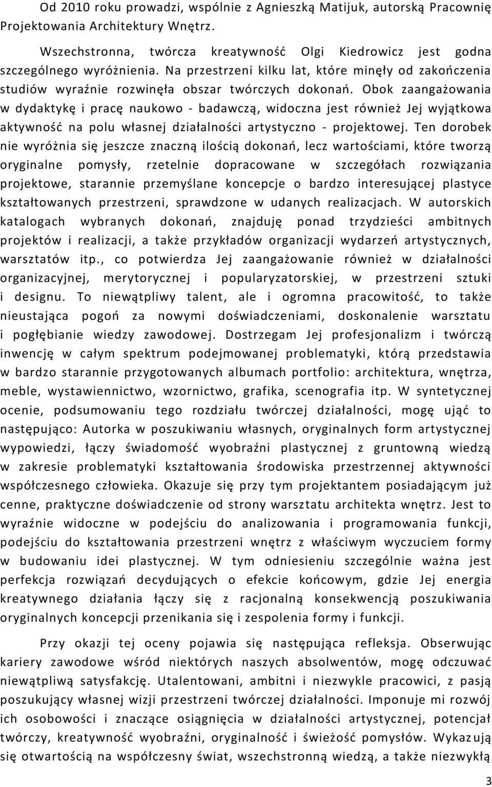 Obok zaangażowania w dydaktykę i pracę naukowo - badawczą, widoczna jest również Jej wyjątkowa aktywność na polu własnej działalności artystyczno - projektowej.