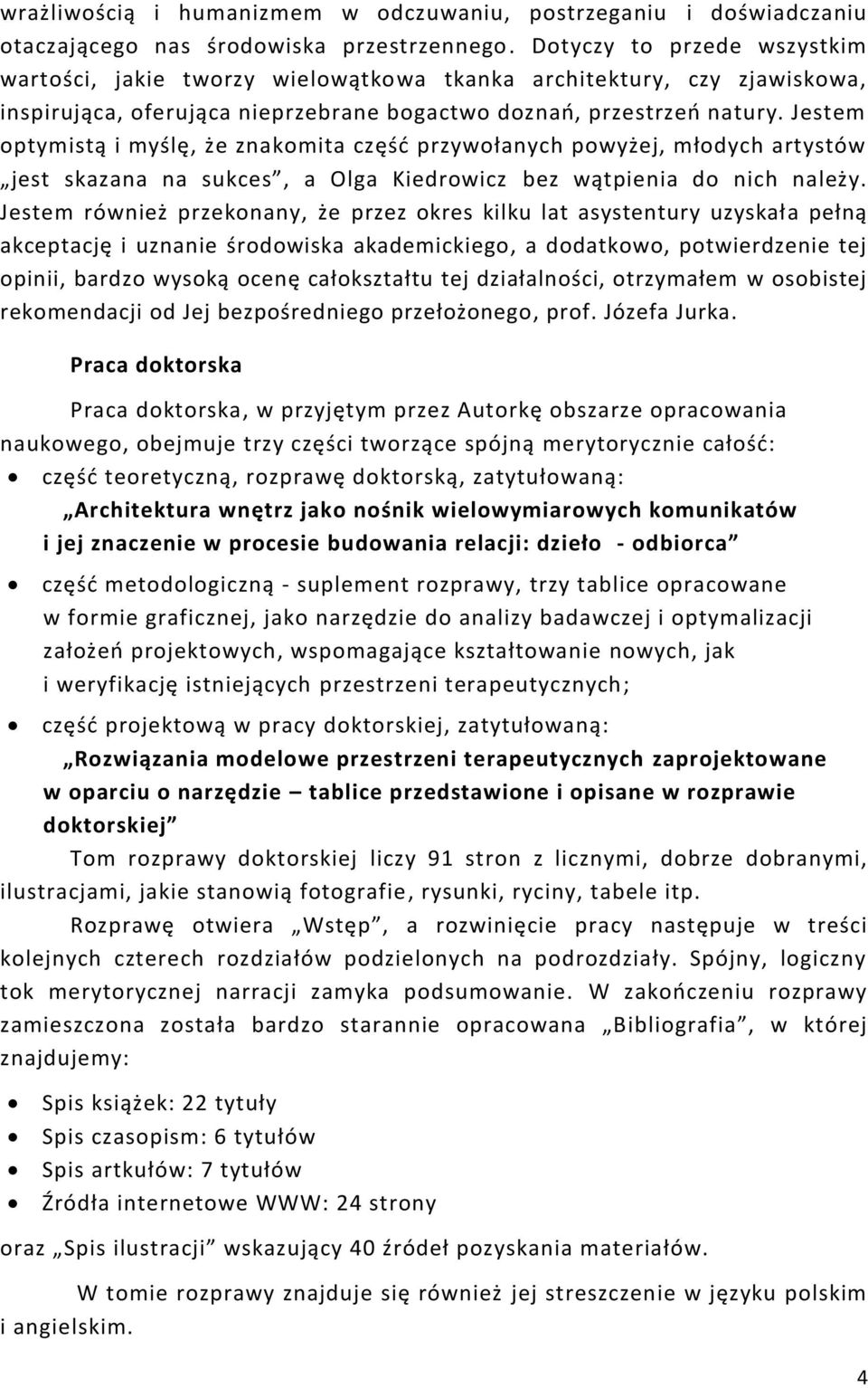 Jestem optymistą i myślę, że znakomita część przywołanych powyżej, młodych artystów jest skazana na sukces, a Olga Kiedrowicz bez wątpienia do nich należy.