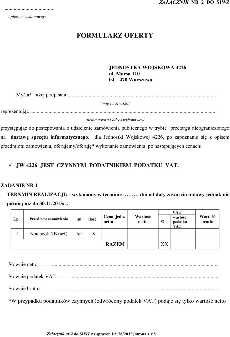 Wojskowej 4226, po zapoznaniu się z opisem przedmiotu zamówienia, oferujemy/oferuję* wykonanie zamówienia po następujących cenach: JW 4226 JEST CZYNNYM PODATNIKIEM PODATKU. ZADANIE NR.