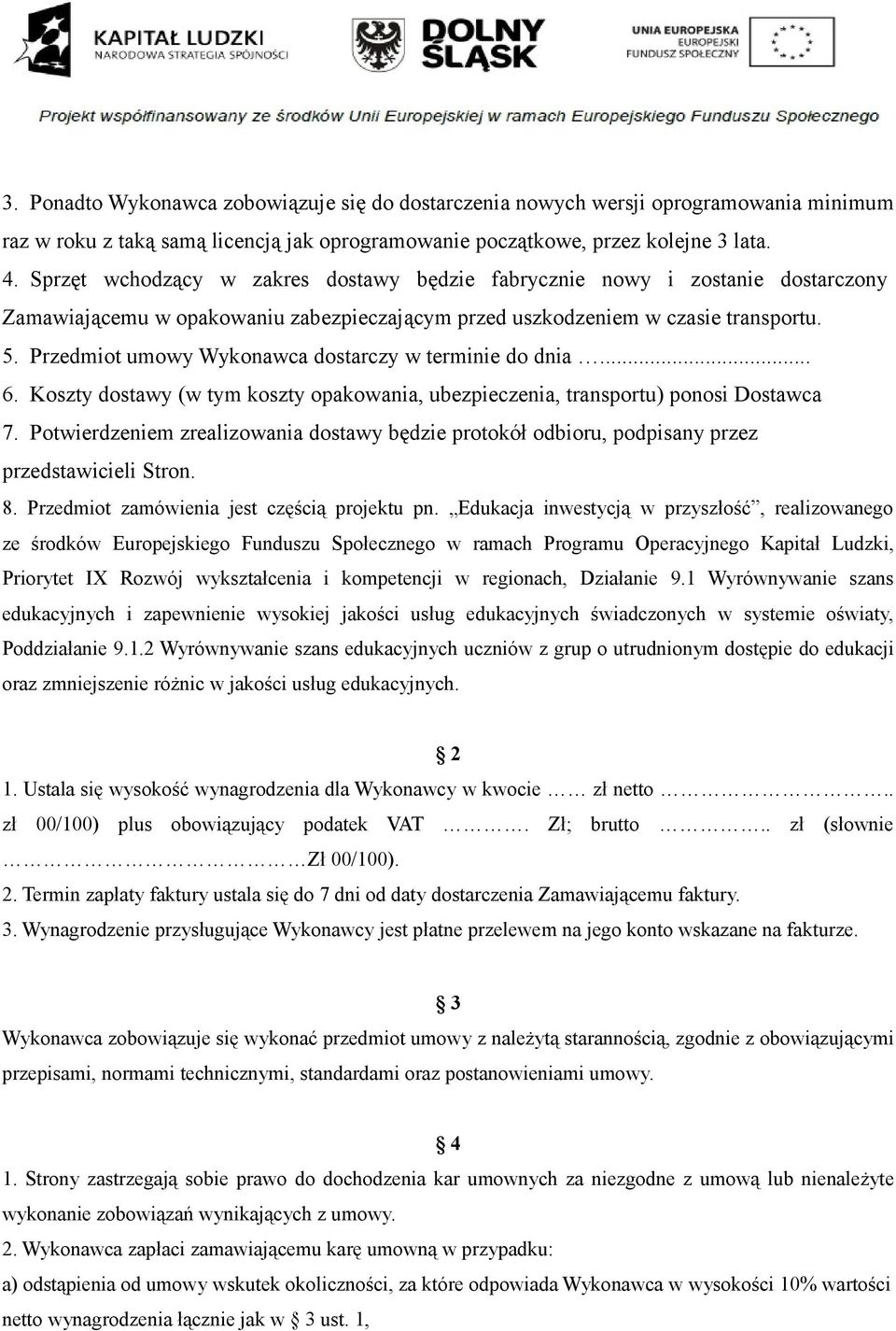 Przedmiot umowy Wykonawca dostarczy w terminie do dnia... 6. Koszty dostawy (w tym koszty opakowania, ubezpieczenia, transportu) ponosi Dostawca 7.