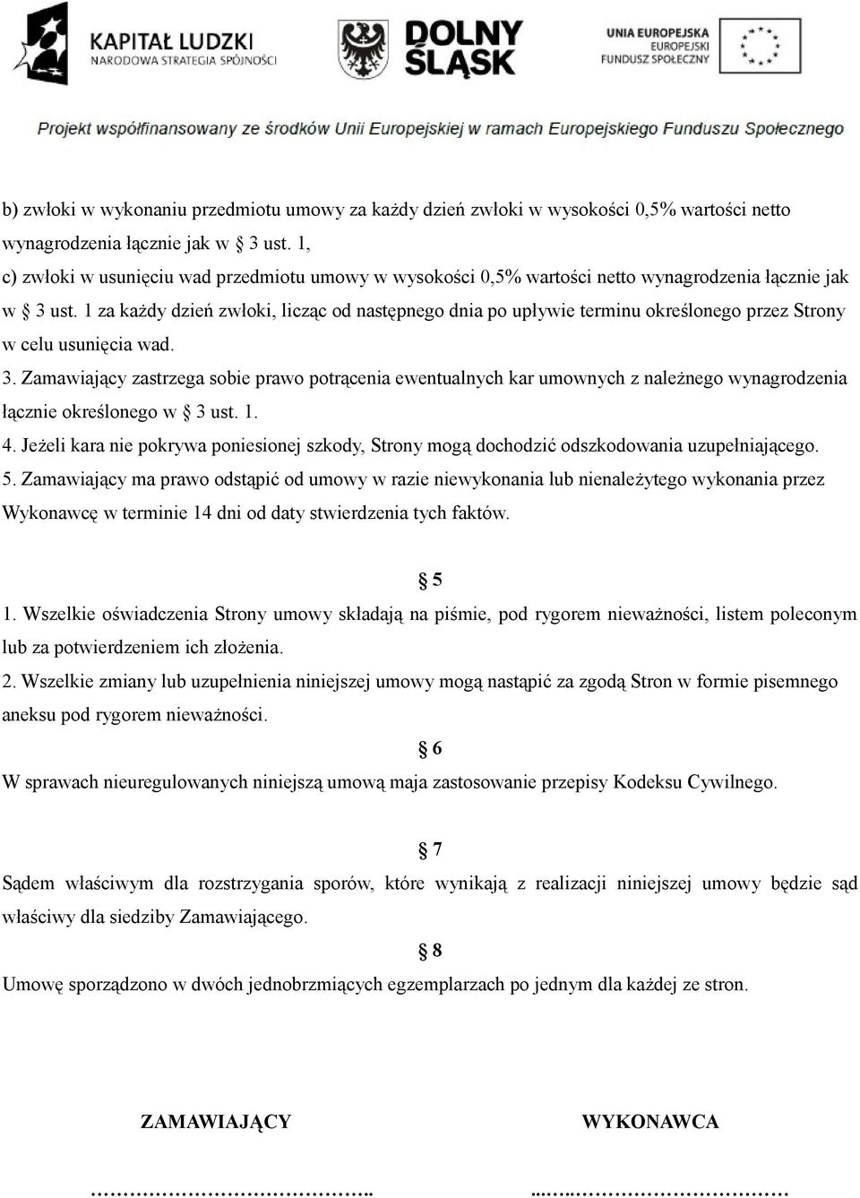 1 za każdy dzień zwłoki, licząc od następnego dnia po upływie terminu określonego przez Strony w celu usunięcia wad. 3.