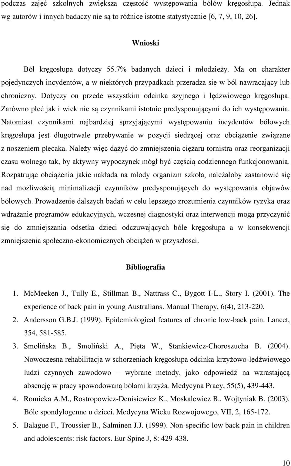 Dotyczy on przede wszystkim odcinka szyjnego i lędźwiowego kręgosłupa. Zarówno płeć jak i wiek nie są czynnikami istotnie predysponującymi do ich występowania.