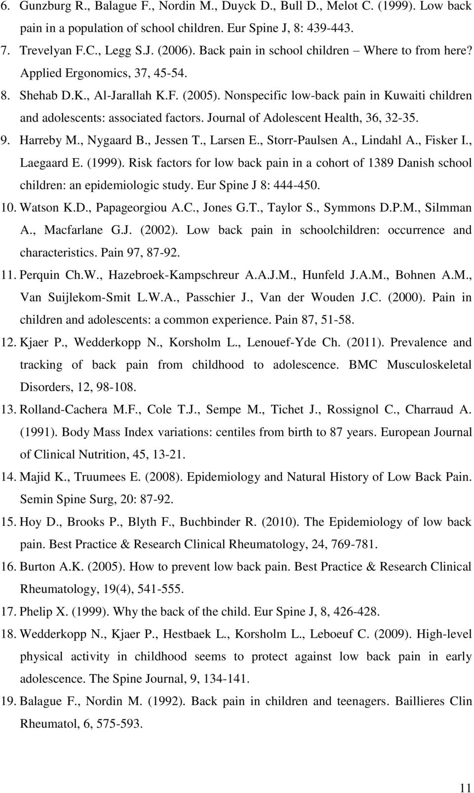 Nonspecific low-back pain in Kuwaiti children and adolescents: associated factors. Journal of Adolescent Health, 36, 32-35. 9. Harreby M., Nygaard B., Jessen T., Larsen E., Storr-Paulsen A.