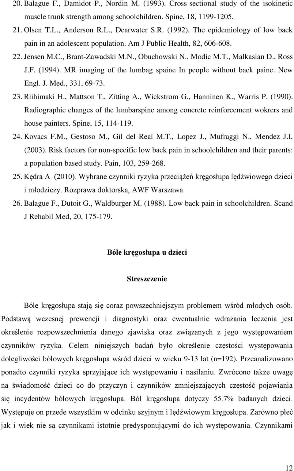 MR imaging of the lumbag spaine In people without back paine. New Engl. J. Med., 331, 69-73. 23. Riihimaki H., Mattson T., Zitting A., Wickstrom G., Hanninen K., Warris P. (1990).