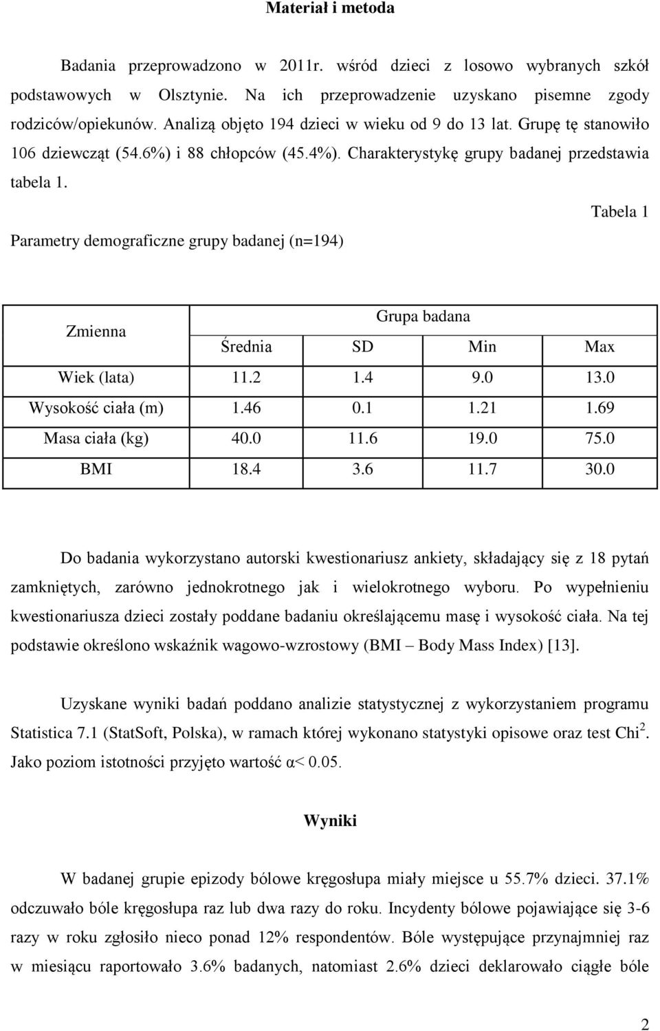 Tabela 1 Parametry demograficzne grupy badanej (n=194) Zmienna Grupa badana Średnia SD Min Max Wiek (lata) 11.2 1.4 9.0 13.0 Wysokość ciała (m) 1.46 0.1 1.21 1.69 Masa ciała (kg) 40.0 11.6 19.0 75.