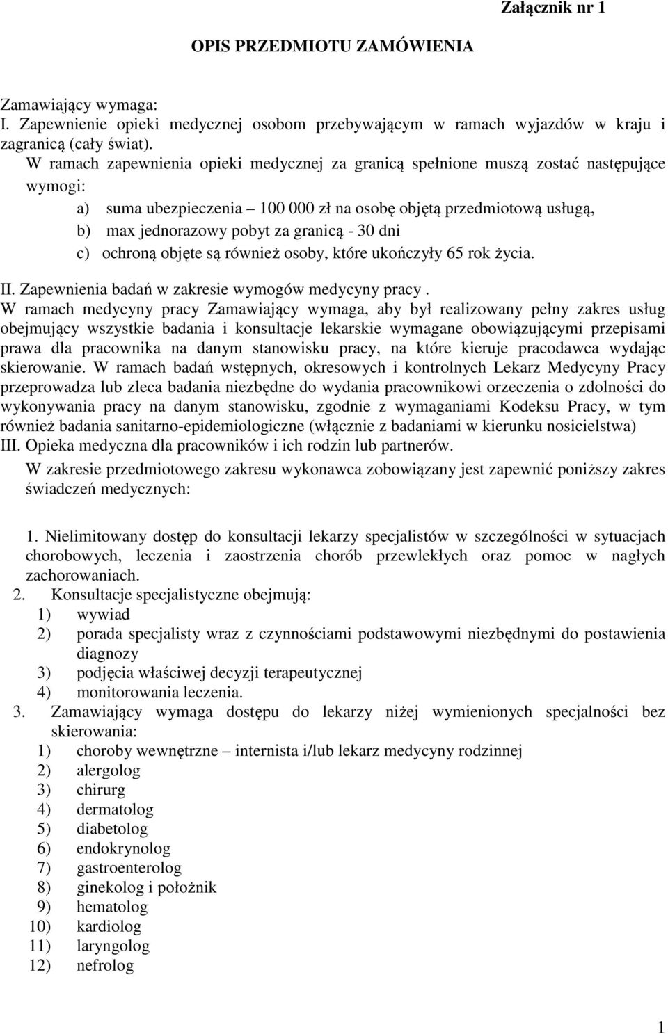 30 dni c) ochroną objęte są również osoby, które ukończyły 65 rok życia. II. Zapewnienia badań w zakresie wymogów medycyny pracy.