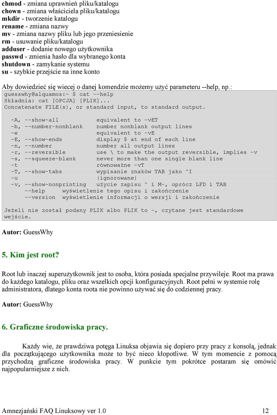 komendzie możemy użyć parameteru --help, np.: guesswhy@alquamos:~ $ cat --help Składnia: cat [OPCJA] [PLIK]... Concatenate FILE(s), or standard input, to standard output.