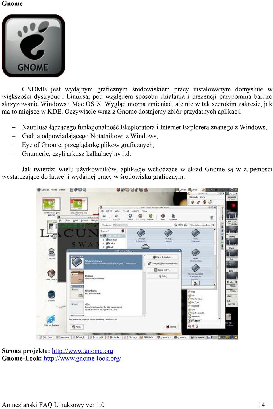 Oczywiście wraz z Gnome dostajemy zbiór przydatnych aplikacji: Nautilusa łączącego funkcjonalność Eksploratora i Internet Explorera znanego z Windows, Gedita odpowiadającego Notatnikowi z Windows,