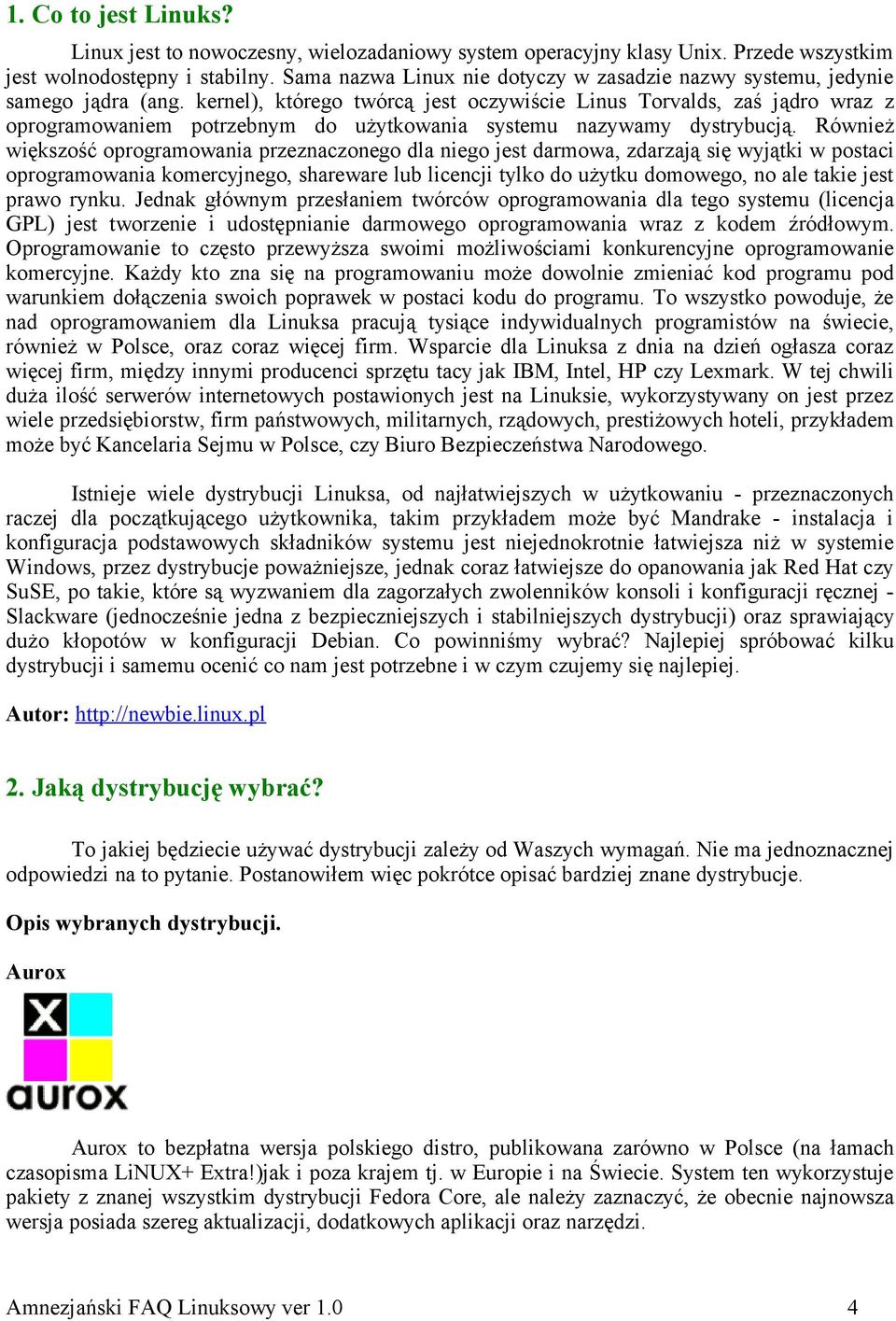 kernel), którego twórcą jest oczywiście Linus Torvalds, zaś jądro wraz z oprogramowaniem potrzebnym do użytkowania systemu nazywamy dystrybucją.