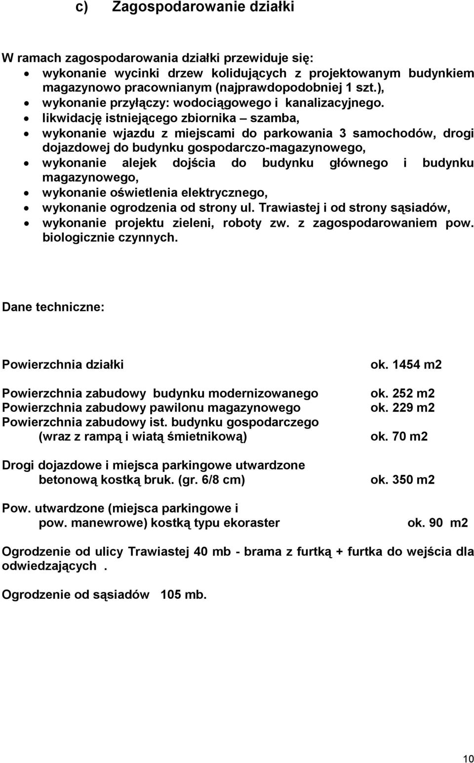 likwidację istniejącego zbiornika szamba, wykonanie wjazdu z miejscami do parkowania 3 samochodów, drogi dojazdowej do budynku gospodarczo-magazynowego, wykonanie alejek dojścia do budynku głównego i