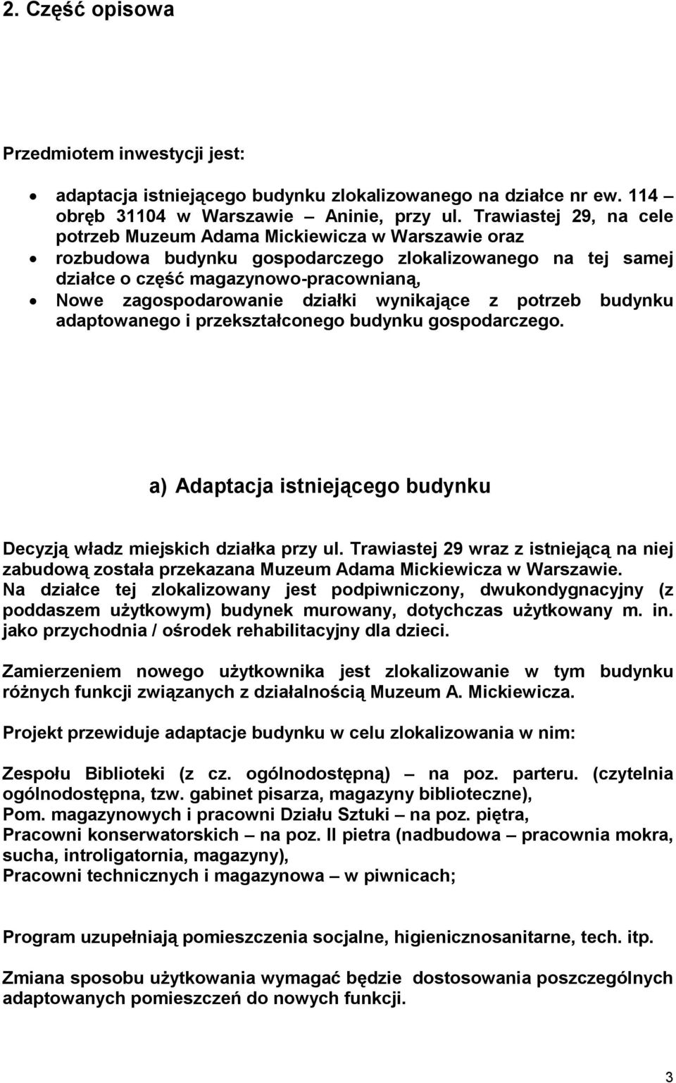 działki wynikające z potrzeb budynku adaptowanego i przekształconego budynku gospodarczego. a) Adaptacja istniejącego budynku Decyzją władz miejskich działka przy ul.