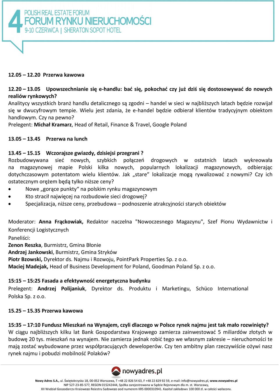 Wielu jest zdania, że e-handel będzie odbierał klientów tradycyjnym obiektom handlowym. Czy na pewno? Prelegent: Michał Kramarz, Head of Retail, Finance & Travel, Google Poland 13.05 13.