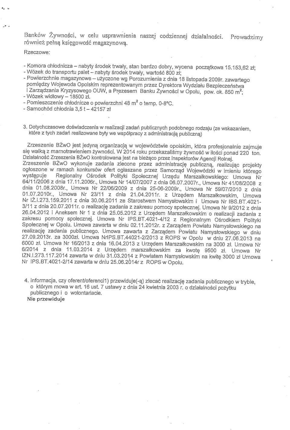 153,62 ; - Wozek do transportu palet - nabyty srodek trwaty, wartosc 800 ; - Powierzchnie magazynowe - uzyczone wg Porozumienia z dnia 18 listopada 2009r.