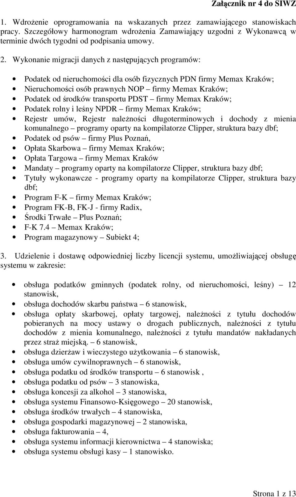 Wykonanie migracji danych z następujących programów: Podatek od nieruchomości dla osób fizycznych PDN firmy Memax Kraków; Nieruchomości osób prawnych NOP firmy Memax Kraków; Podatek od środków