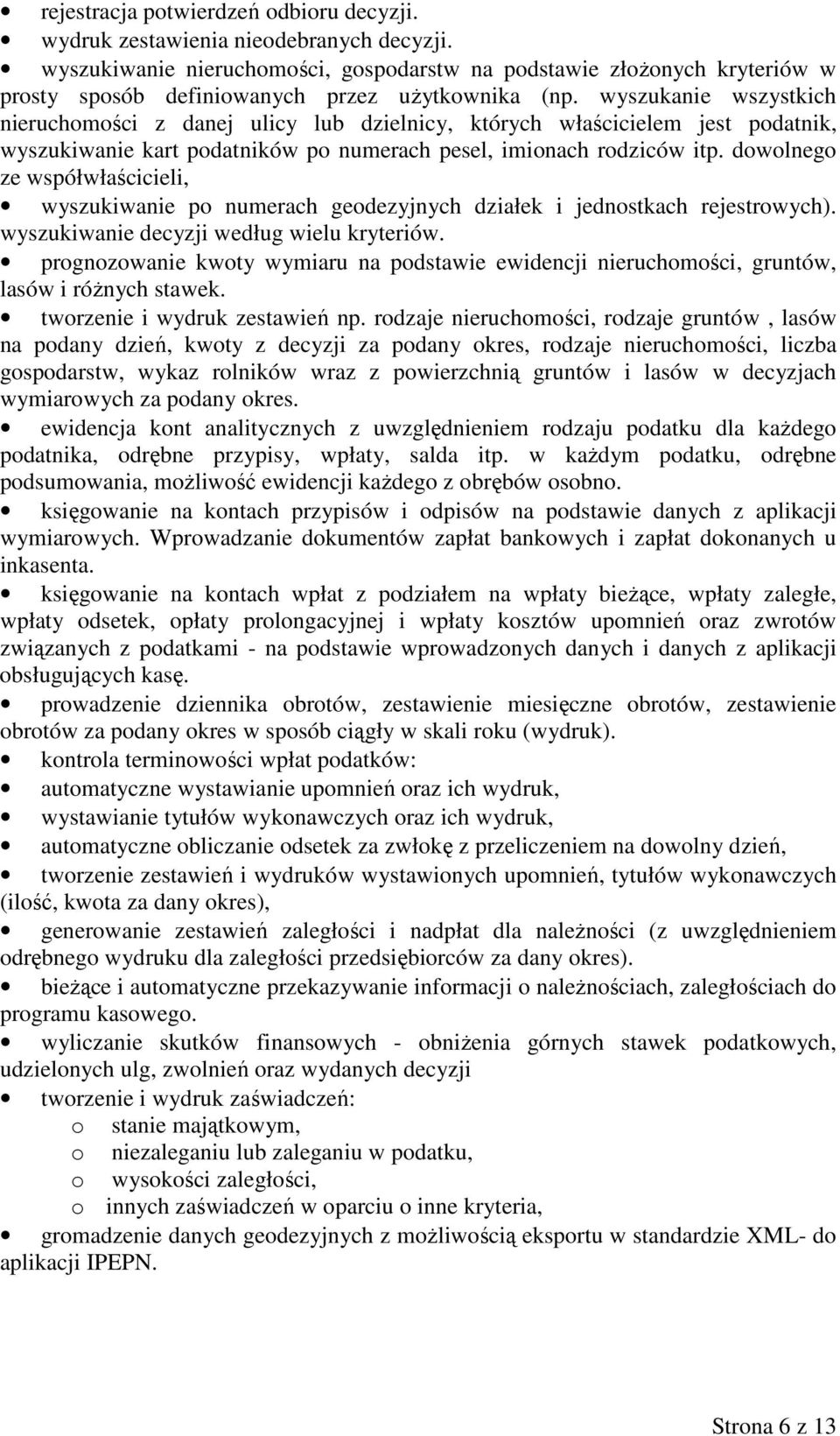 wyszukanie wszystkich nieruchomości z danej ulicy lub dzielnicy, których właścicielem jest podatnik, wyszukiwanie kart podatników po numerach pesel, imionach rodziców itp.