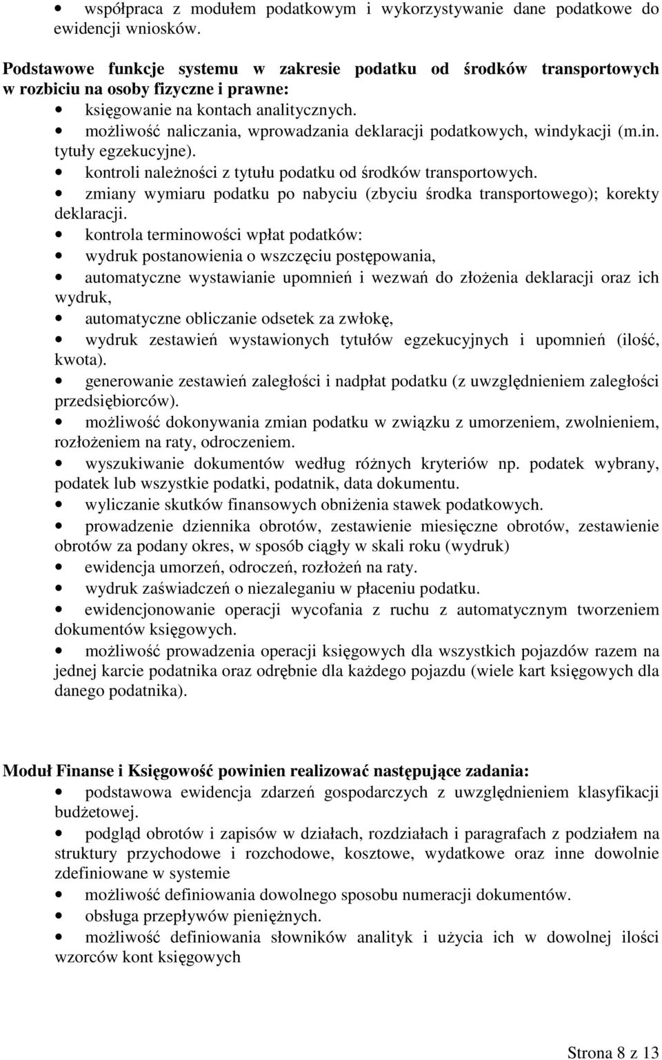 moŝliwość naliczania, wprowadzania deklaracji podatkowych, windykacji (m.in. tytuły egzekucyjne). kontroli naleŝności z tytułu podatku od środków transportowych.