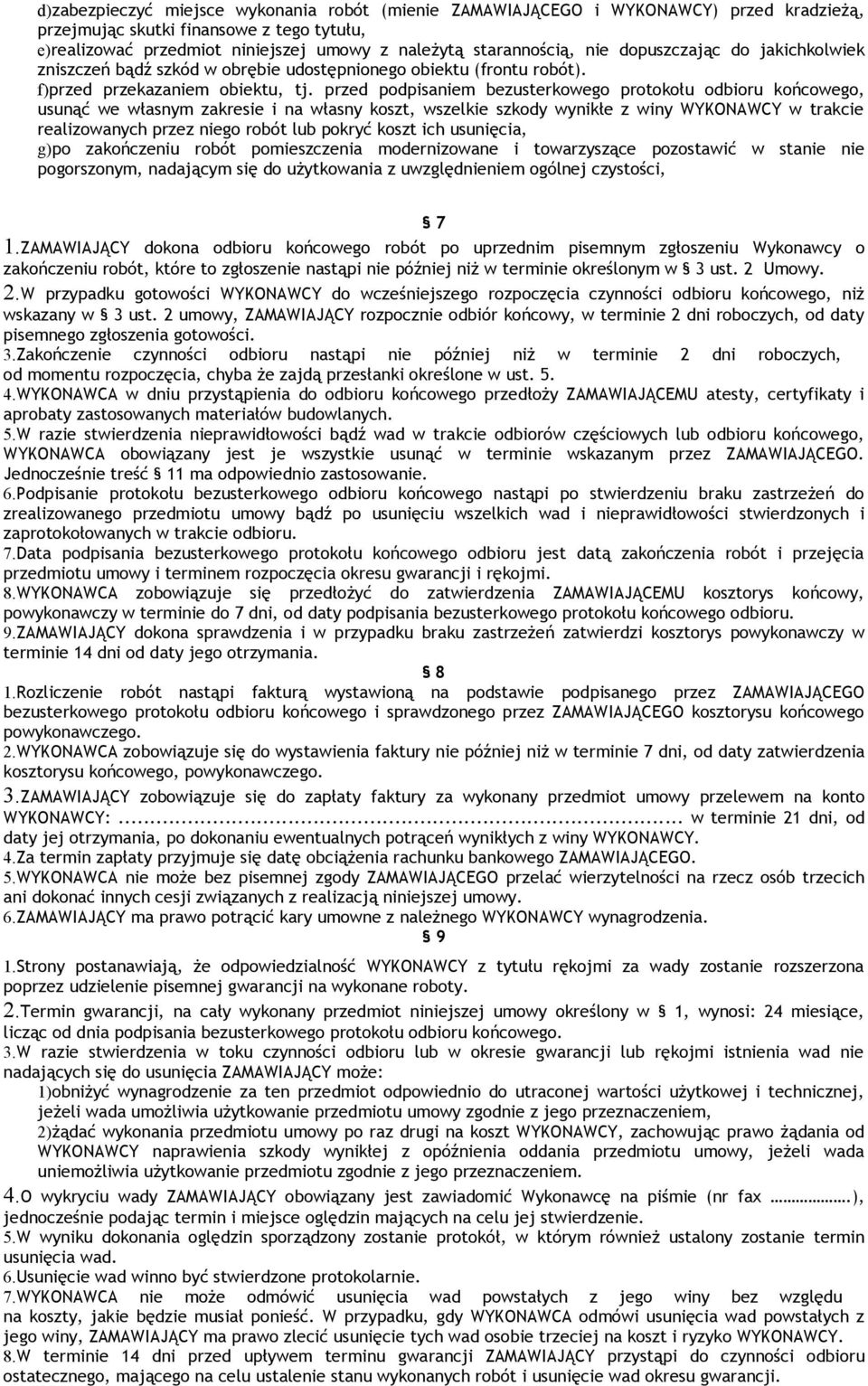 przed podpisaniem bezusterkowego protokołu odbioru końcowego, usunąć we własnym zakresie i na własny koszt, wszelkie szkody wynikłe z winy WYKONAWCY w trakcie realizowanych przez niego robót lub