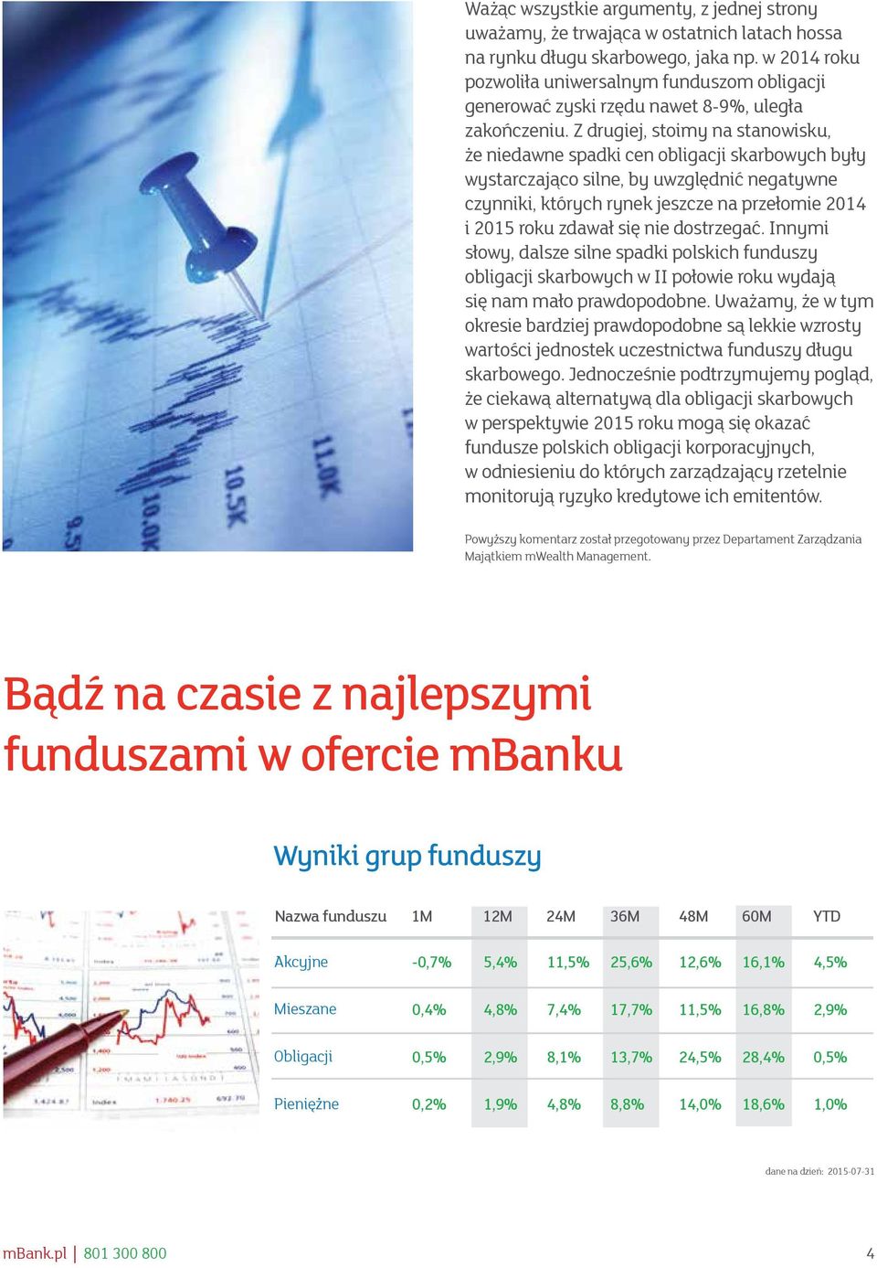 Z drugiej, stoimy na stanowisku, że niedawne spadki cen obligacji skarbowych były wystarczająco silne, by uwzględnić negatywne czynniki, których rynek jeszcze na przełomie 2014 i 2015 roku zdawał się