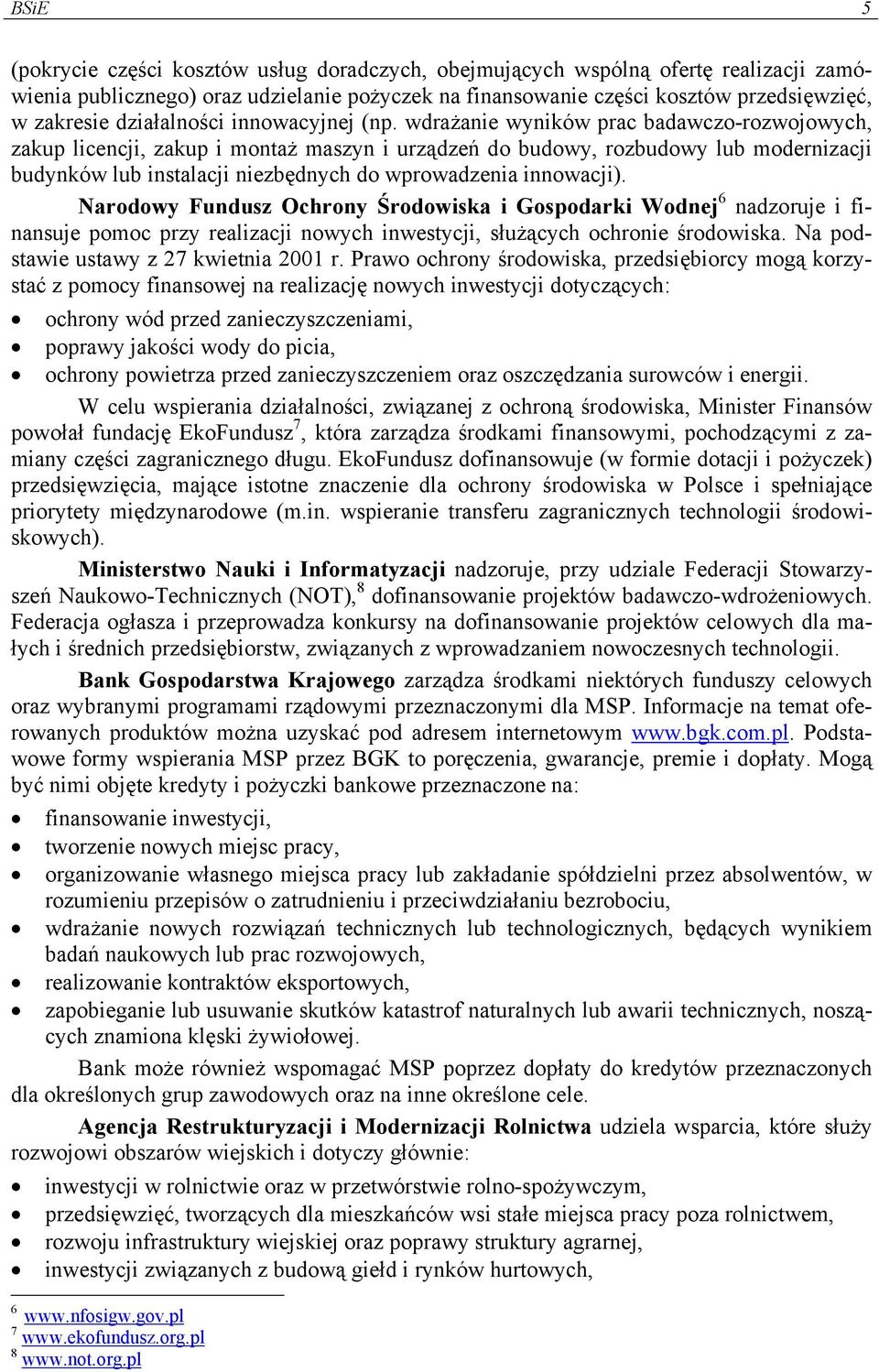 wdrażanie wyników prac badawczo-rozwojowych, zakup licencji, zakup i montaż maszyn i urządzeń do budowy, rozbudowy lub modernizacji budynków lub instalacji niezbędnych do wprowadzenia innowacji).