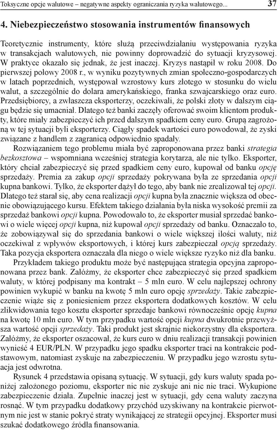 kryzysowej. W praktyce okazało się jednak, że jest inaczej. Kryzys nastąpił w roku 2008. Do pierwszej połowy 2008 r.