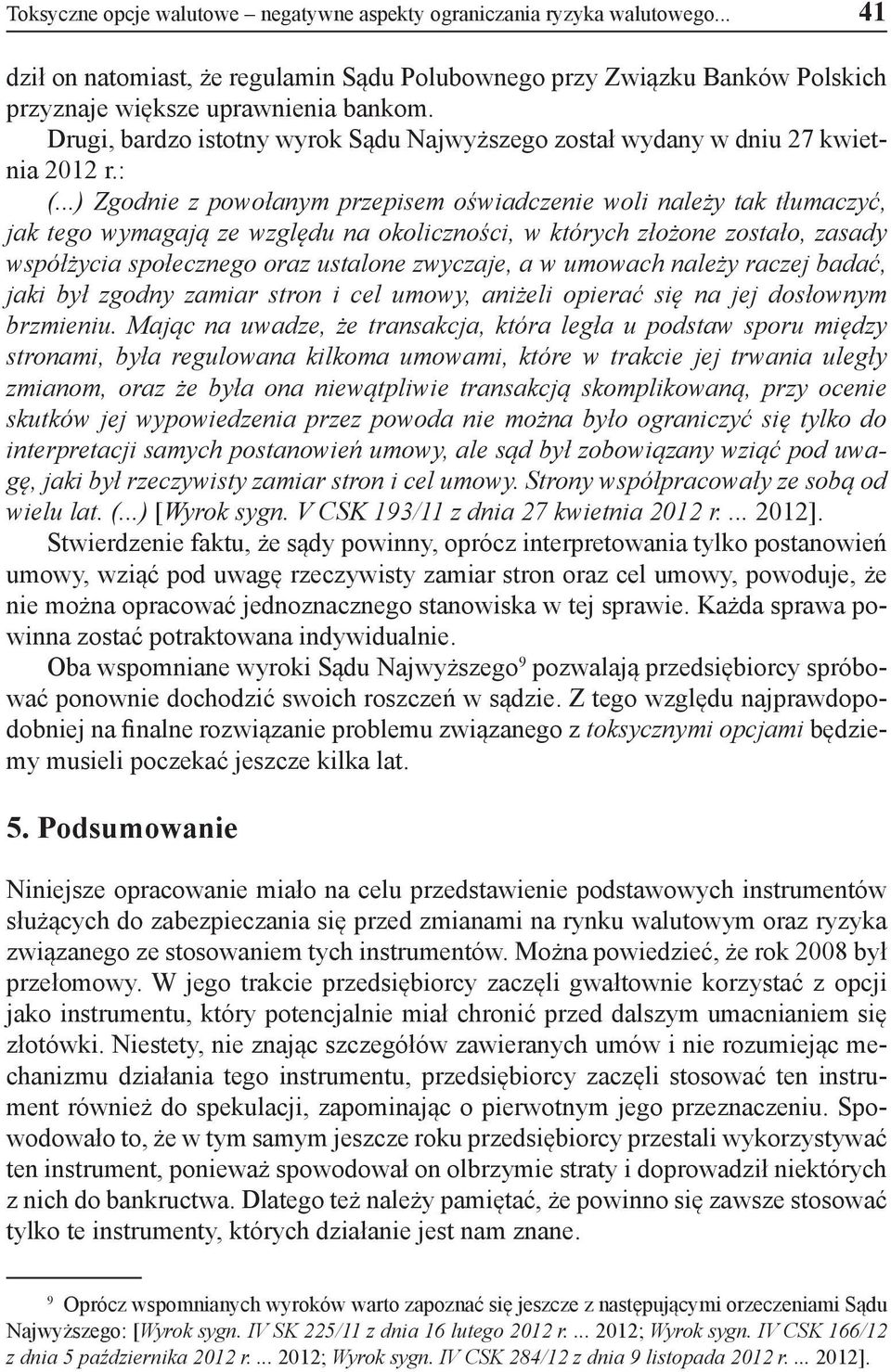 ..) Zgodnie z powołanym przepisem oświadczenie woli należy tak tłumaczyć, jak tego wymagają ze względu na okoliczności, w których złożone zostało, zasady współżycia społecznego oraz ustalone